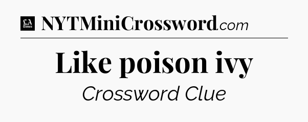 Like poison ivy - LA Times Crossword