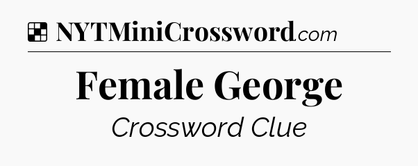 Solution: Female George - NYT Crossword