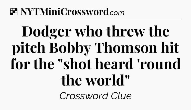 Solution: Dodger who threw the pitch Bobby Thomson hit for the 