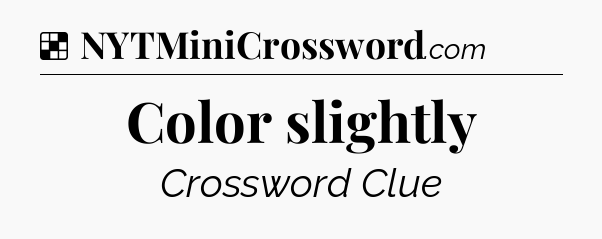 Solution: Color slightly - NYT Crossword