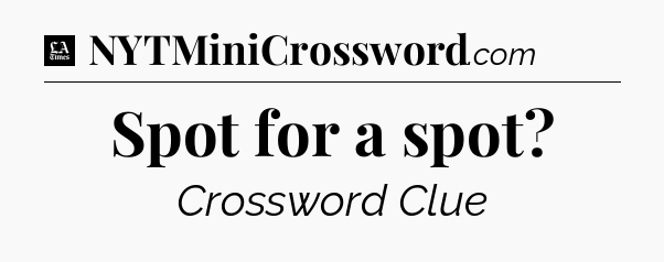 Spot for a spot - LA Times Crossword
