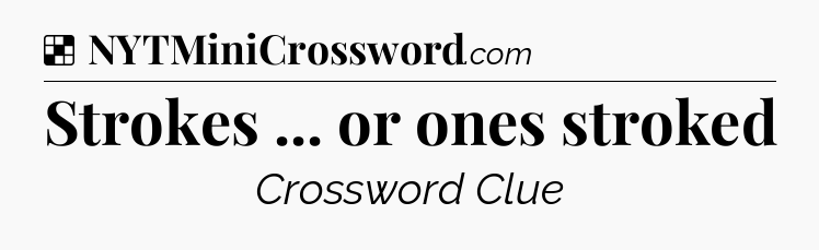 Solution: Strokes ... or ones stroked - NYT Crossword