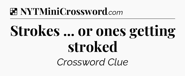 Solution: Strokes ... or ones getting stroked - NYT Crossword