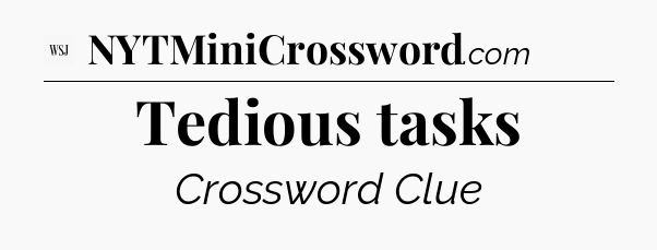 Tedious tasks - WSJ Crossword
