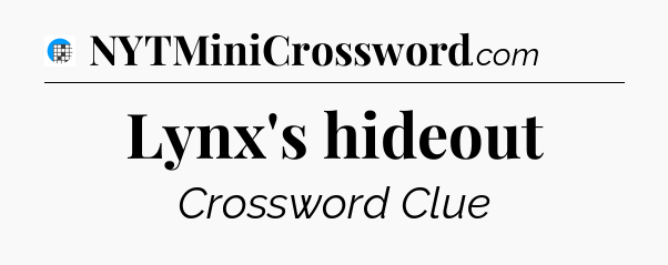 Lynx's hideout Crossword Clue