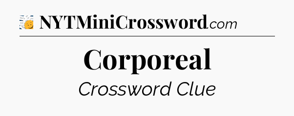 Corporeal - 7 Little Words