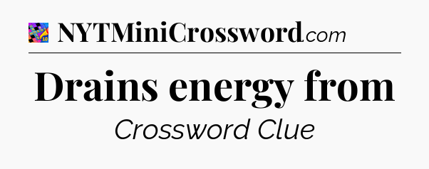 Drains energy from Crossword Clue