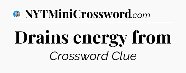 Drains energy from Crossword Clue