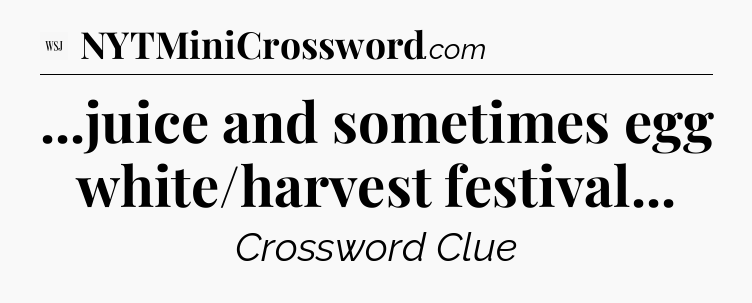 ...juice and sometimes egg white/harvest festival - WSJ Crossword