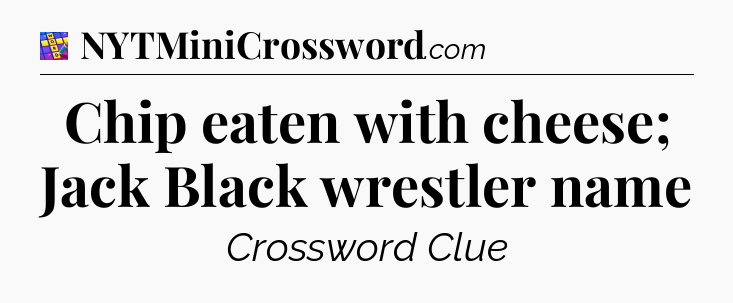 Chip eaten with cheese; Jack Black wrestler name Codycross