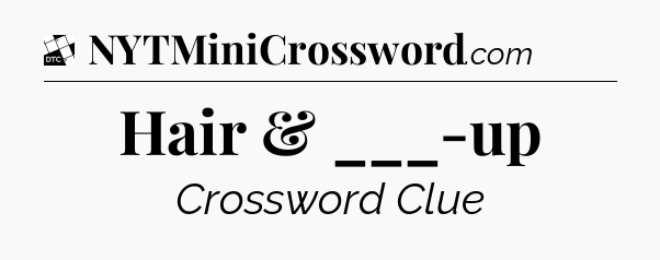 Hair & ___-up - Daily Themed Classic Crossword