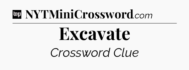 Excavate Crossword Clue