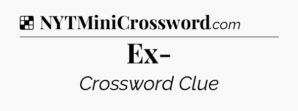 Solution: Ex- - NYT Crossword