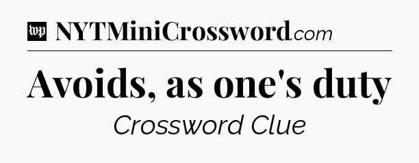 Avoids, as one's duty Crossword Clue