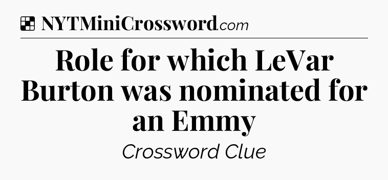 Solution: Role for which LeVar Burton was nominated for an Emmy - NYT Crossword