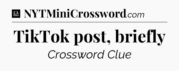 TikTok post, briefly - LA Times Crossword
