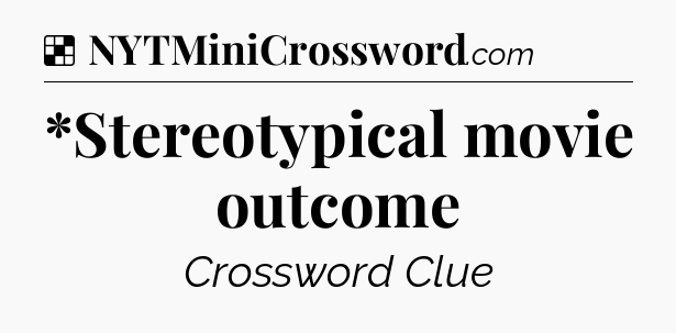 Solution: *Stereotypical movie outcome - NYT Crossword