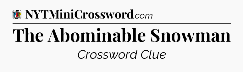 The Abominable Snowman Crossword Clue