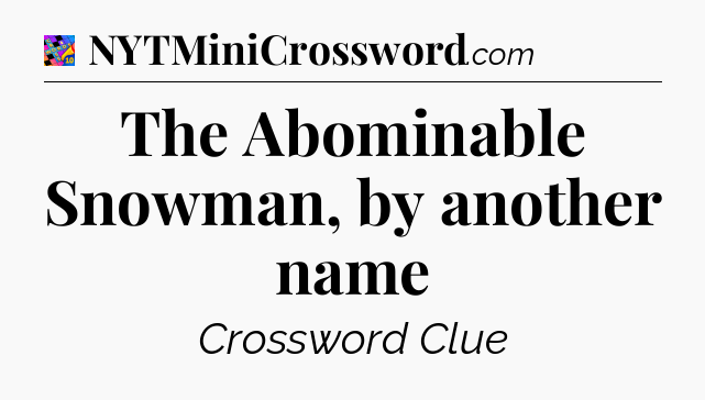 The Abominable Snowman, by another name Crossword Clue