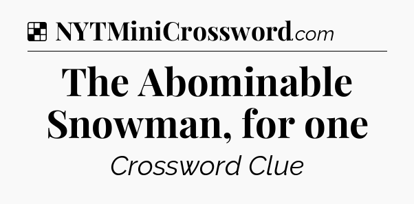 Solution: The Abominable Snowman, for one - NYT Crossword