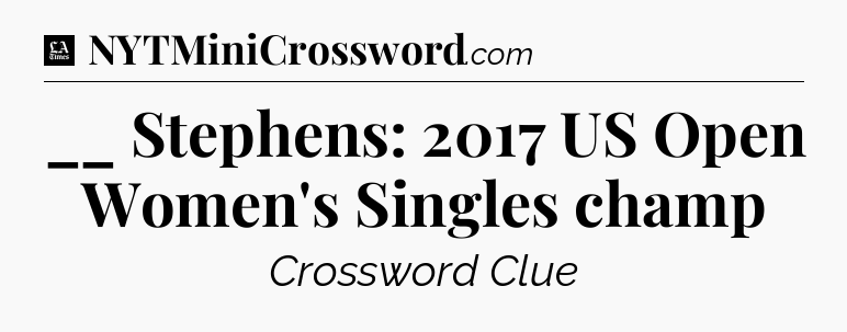 __ Stephens: 2017 US Open Women's Singles champ - LA Times Crossword