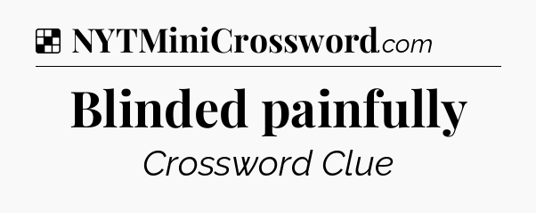 Solution: Blinded painfully - NYT Crossword