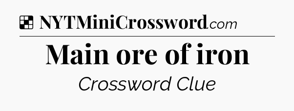Solution: Main ore of iron - NYT Crossword