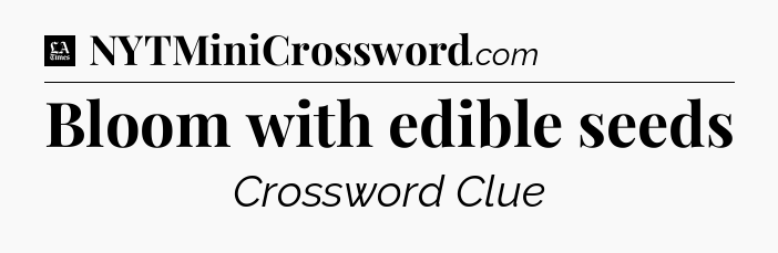 Bloom with edible seeds - LA Times Crossword