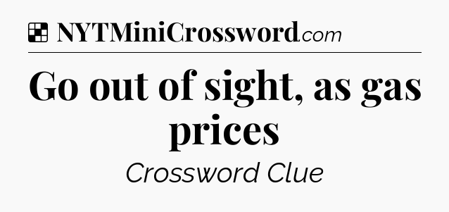 Solution: Go out of sight, as gas prices - NYT Crossword