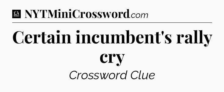 Certain incumbent's rally cry - LA Times Crossword