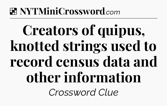 Solution: Creators of quipus, knotted strings used to record census data and other information - NYT Crossword