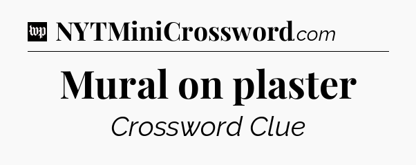 Mural on plaster Crossword Clue