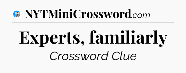 Experts, familiarly Crossword Clue