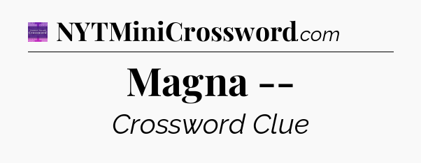 Magna -- - Thomas Joseph Crossword