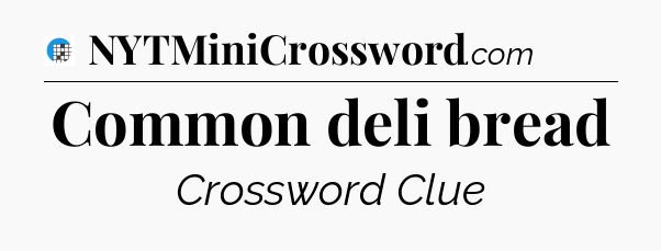 Common deli bread Crossword Clue