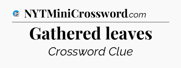 Gathered leaves Crossword Clue
