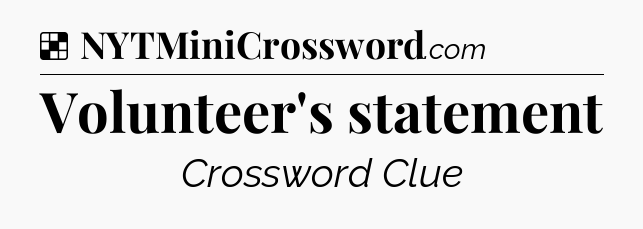 Solution: Volunteer's statement - NYT Crossword