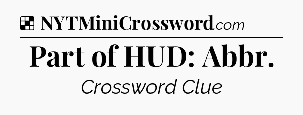 Solution: Part of HUD: Abbr - NYT Crossword