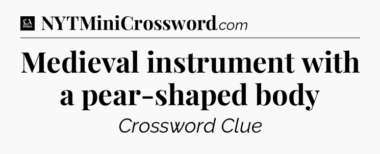 Medieval instrument with a pear-shaped body - LA Times Crossword