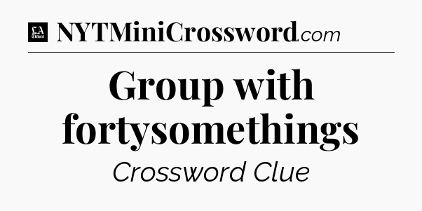 Group with fortysomethings - LA Times Crossword