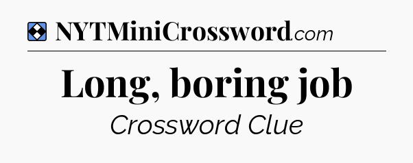 Solution: Long, boring job - NYT Mini Crossword