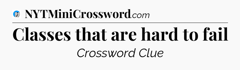 Classes that are hard to fail Crossword Clue