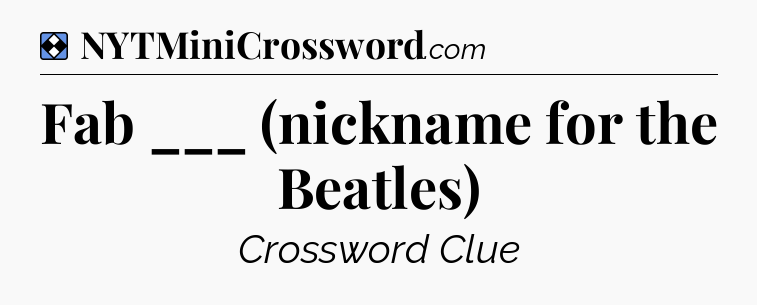 Solution: Fab ___ (nickname for the Beatles) - NYT Mini Crossword