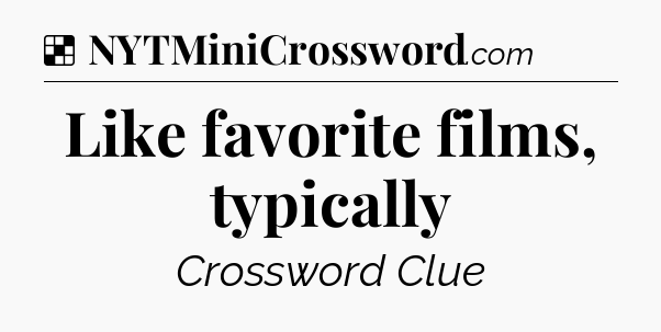 Solution: Like favorite films, typically - NYT Crossword