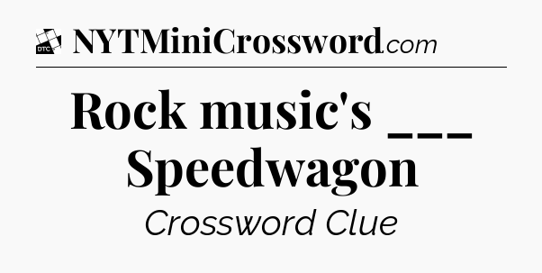 Rock music's ___ Speedwagon - Daily Themed Classic Crossword