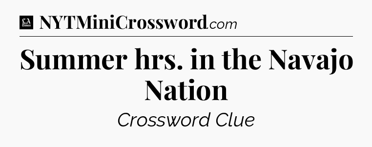 Summer hrs. in the Navajo Nation - LA Times Crossword