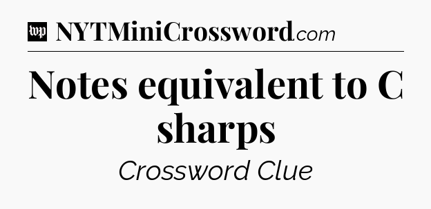 Notes equivalent to C sharps Crossword Clue