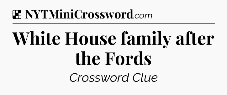 Solution: White House family after the Fords - NYT Crossword