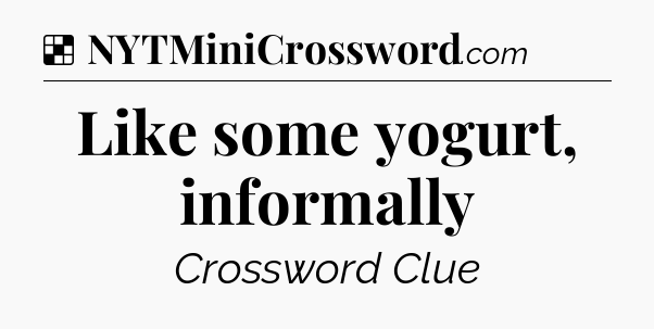 Solution: Like some yogurt, informally - NYT Crossword