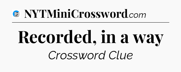 Recorded, in a way Crossword Clue